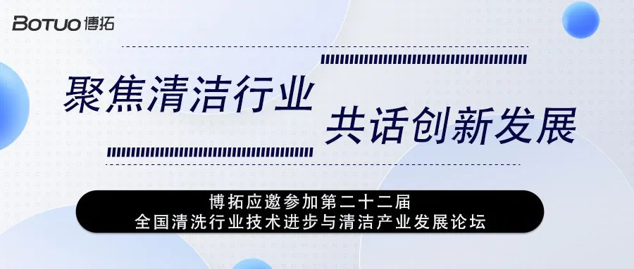 聚焦清潔行業(yè) 共話創(chuàng)新發(fā)展 | 博拓應(yīng)邀參加第二十二屆全國清洗行業(yè)技術(shù)進(jìn)步與清潔產(chǎn)業(yè)發(fā)展論壇